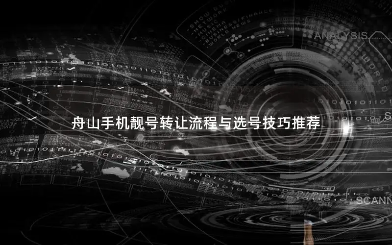 舟山手机靓号转让流程与选号技巧推荐