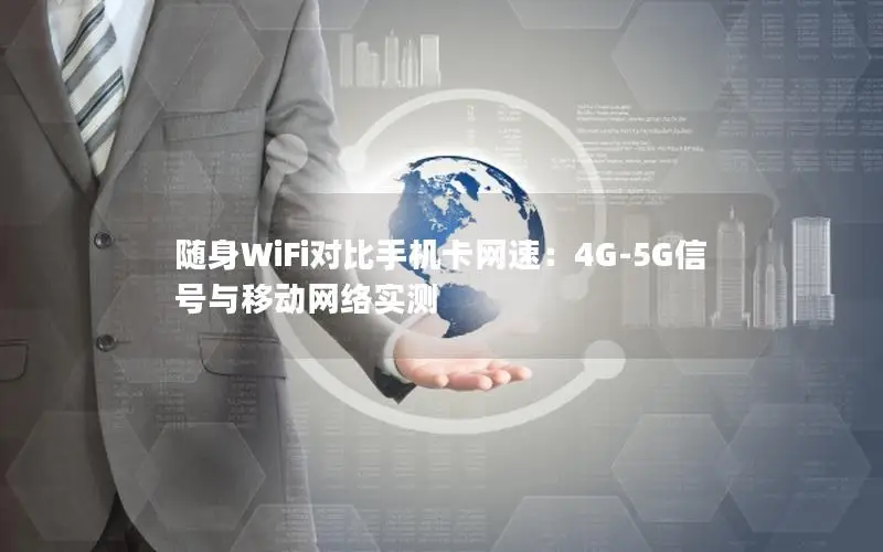 随身WiFi对比手机卡网速：4G-5G信号与移动网络实测