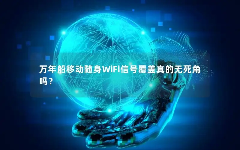 万年船移动随身WiFi信号覆盖真的无死角吗？