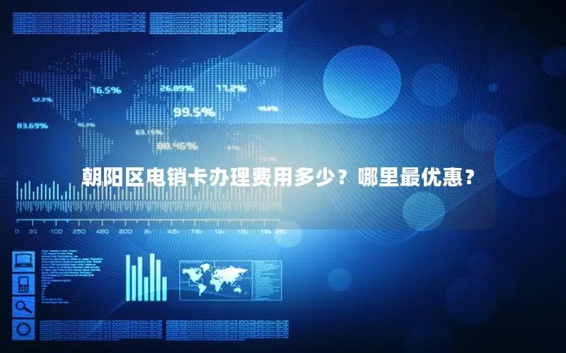 朝阳区电销卡办理费用多少？哪里最优惠？