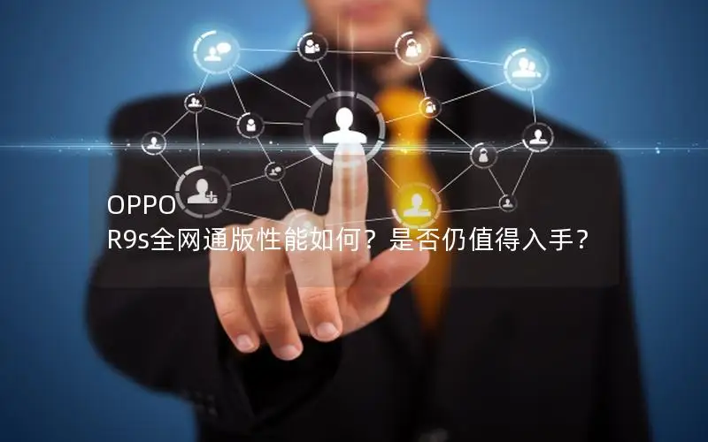 OPPO R9s全网通版性能如何？是否仍值得入手？