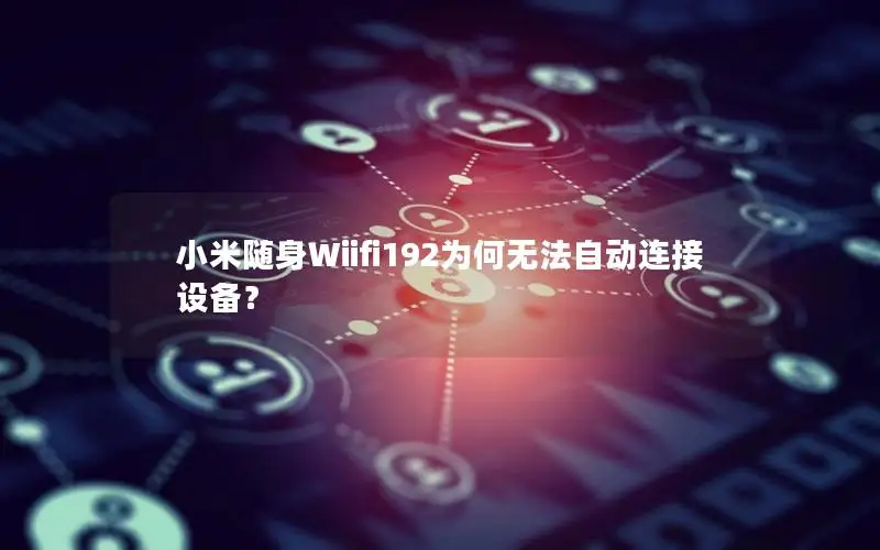 小米随身Wiifi192为何无法自动连接设备？