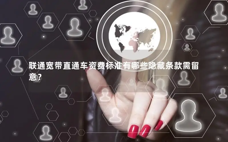 联通宽带直通车资费标准有哪些隐藏条款需留意？