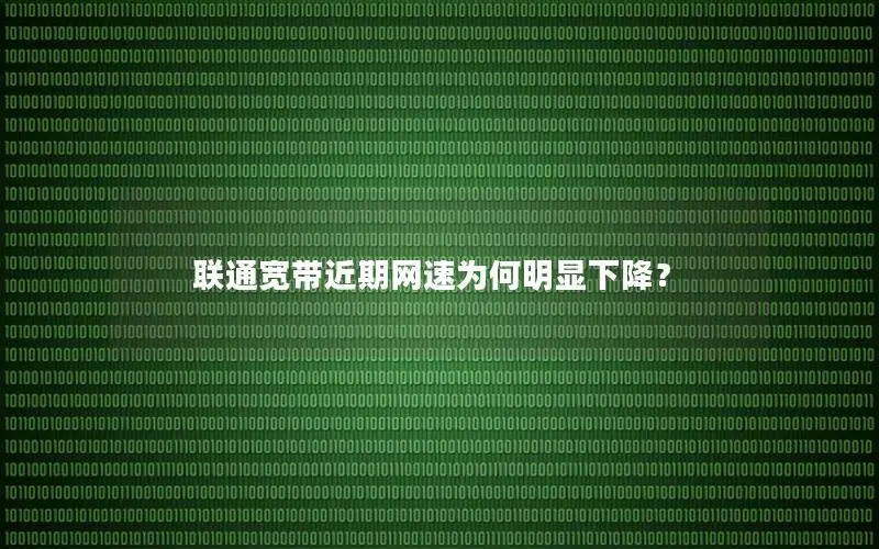 联通宽带近期网速为何明显下降？