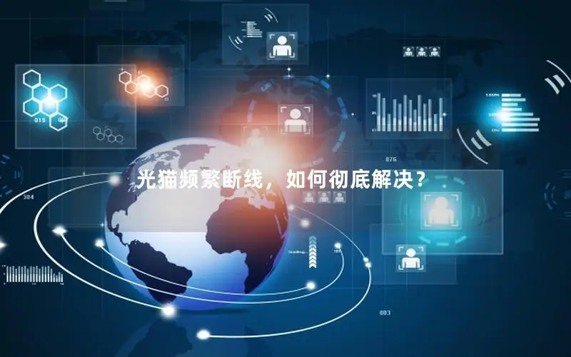 光猫频繁断线，如何彻底解决？