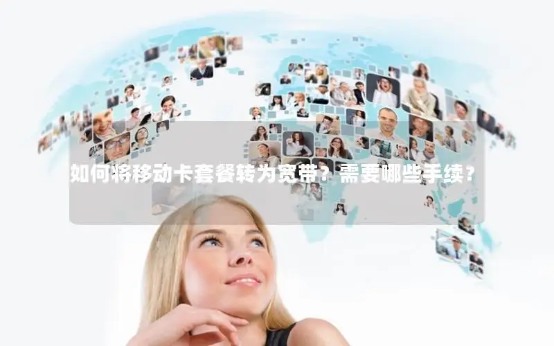 如何将移动卡套餐转为宽带？需要哪些手续？