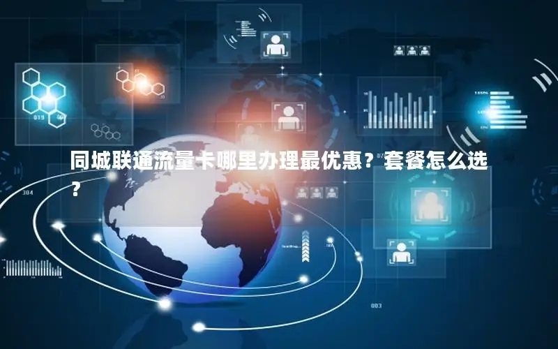 同城联通流量卡哪里办理最优惠？套餐怎么选？