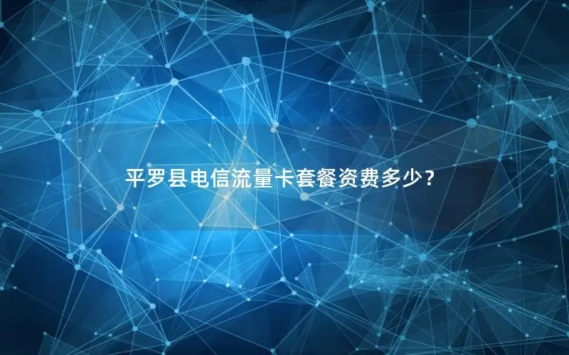 平罗县电信流量卡套餐资费多少？