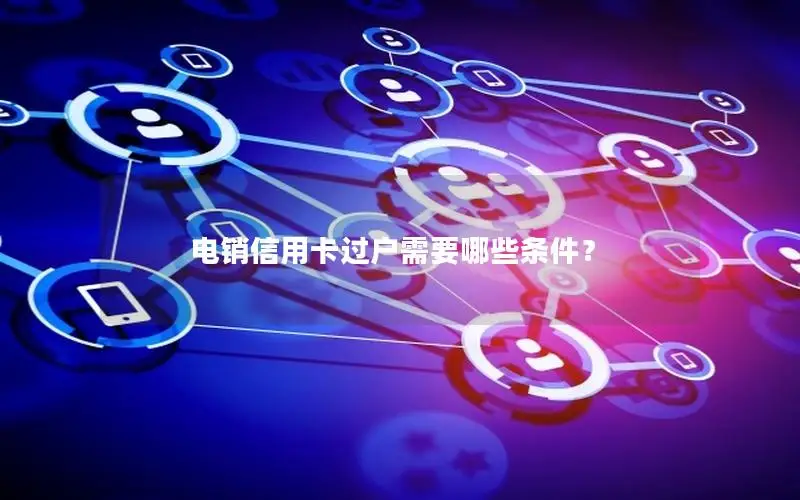 电销信用卡过户需要哪些条件？