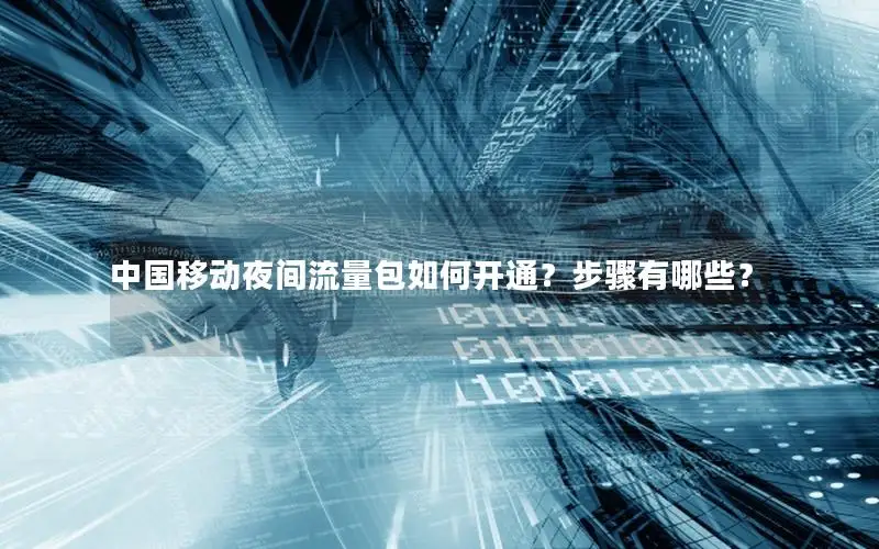 中国移动夜间流量包如何开通？步骤有哪些？