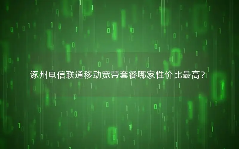涿州电信联通移动宽带套餐哪家性价比最高？