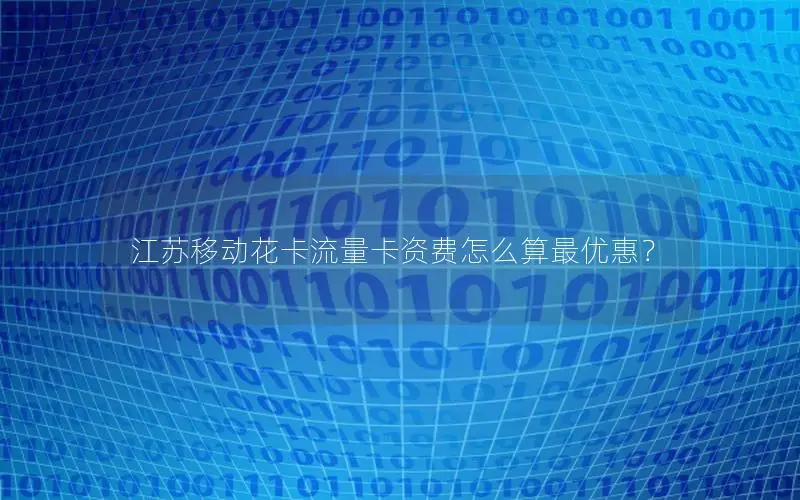 江苏移动花卡流量卡资费怎么算最优惠？