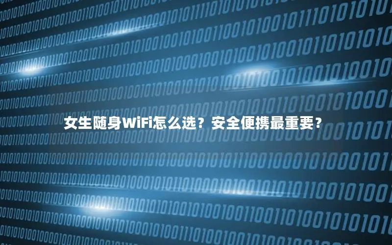 女生随身WiFi怎么选？安全便携最重要？