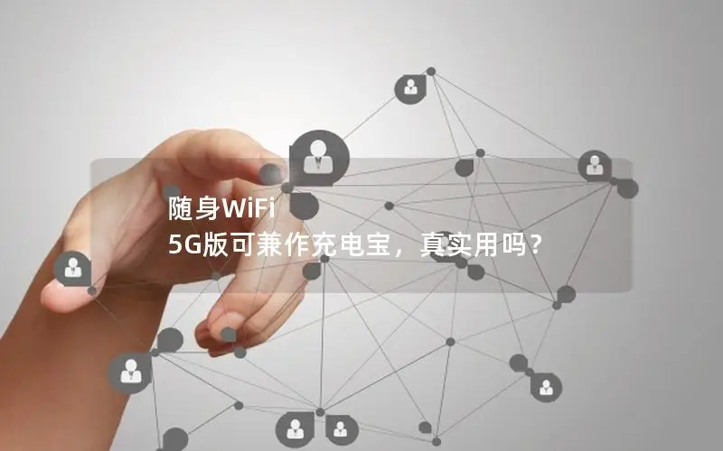 随身WiFi 5G版可兼作充电宝，真实用吗？