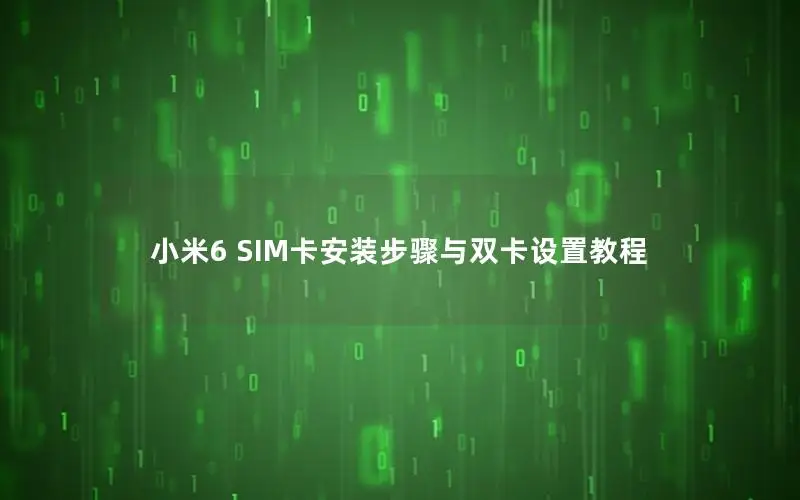 小米6 SIM卡安装步骤与双卡设置教程