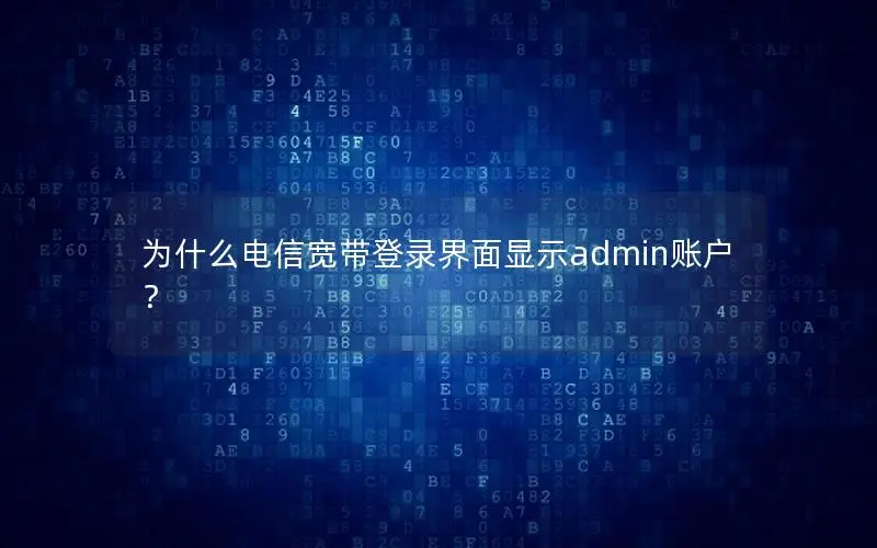 为什么电信宽带登录界面显示admin账户？