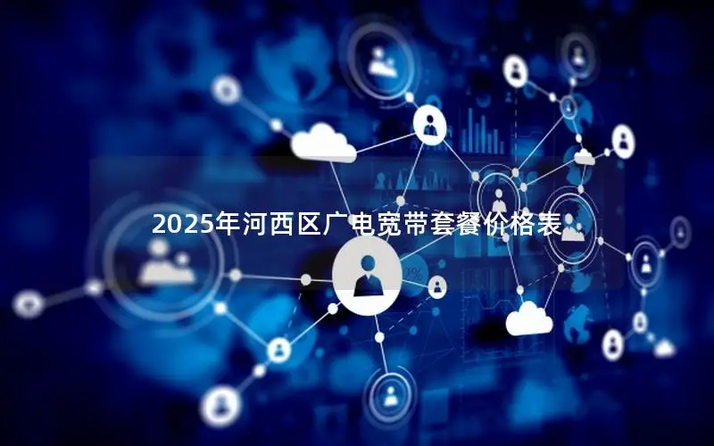 2025年河西区广电宽带套餐价格表