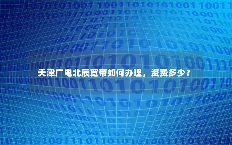 天津广电北辰宽带如何办理，资费多少？