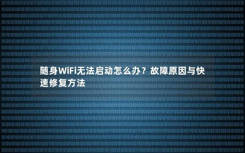 随身WiFi无法启动怎么办？故障原因与快速修复方法
