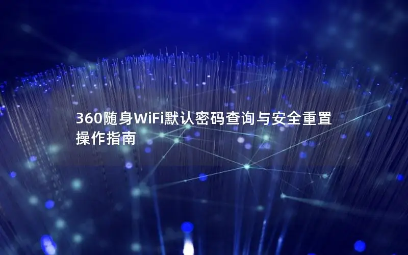 360随身WiFi默认密码查询与安全重置操作指南