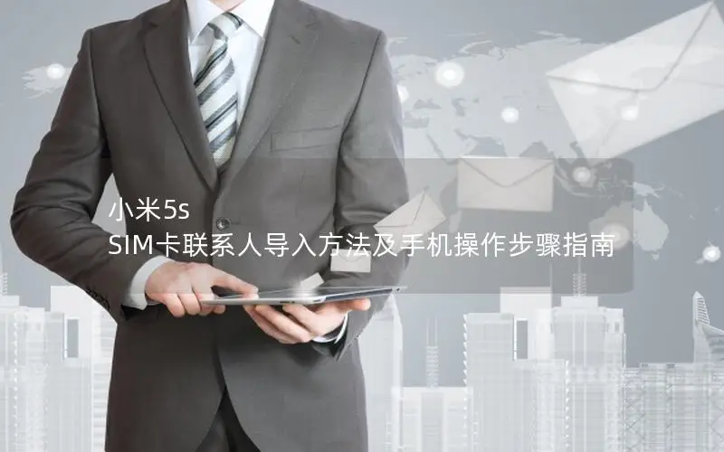 小米5s SIM卡联系人导入方法及手机操作步骤指南