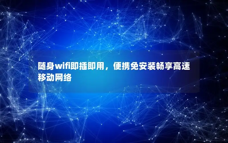 随身wifi即插即用，便携免安装畅享高速移动网络