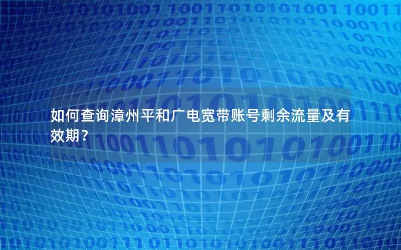 如何查询漳州平和广电宽带账号剩余流量及有效期？