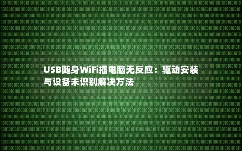 USB随身WiFi插电脑无反应：驱动安装与设备未识别解决方法
