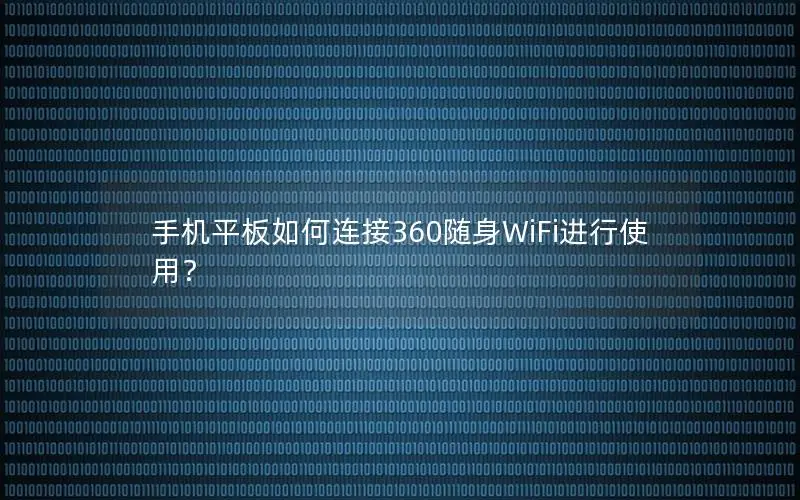 手机平板如何连接360随身WiFi进行使用？