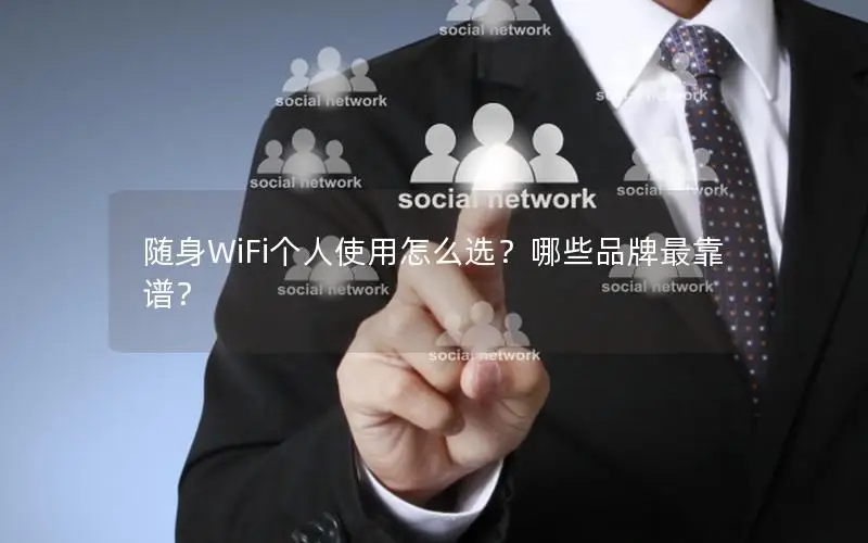 随身WiFi个人使用怎么选？哪些品牌最靠谱？