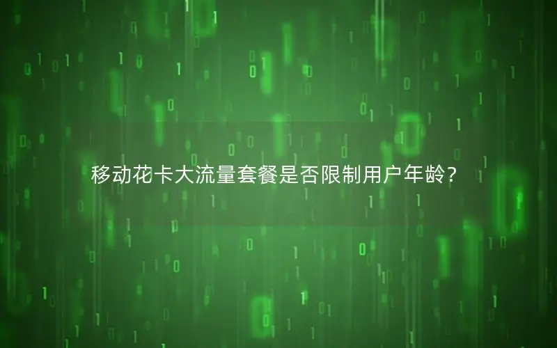 移动花卡大流量套餐是否限制用户年龄？