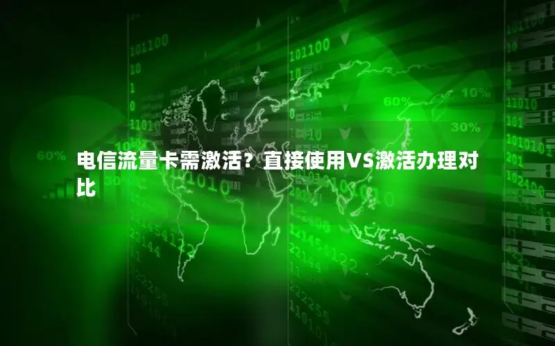电信流量卡需激活？直接使用VS激活办理对比