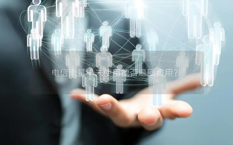 电信流量卡未使用能否退回费用？