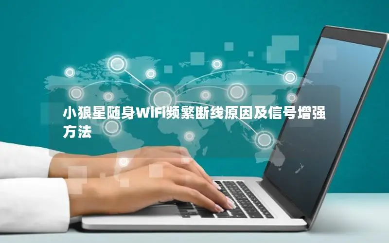 小狼星随身WiFi频繁断线原因及信号增强方法