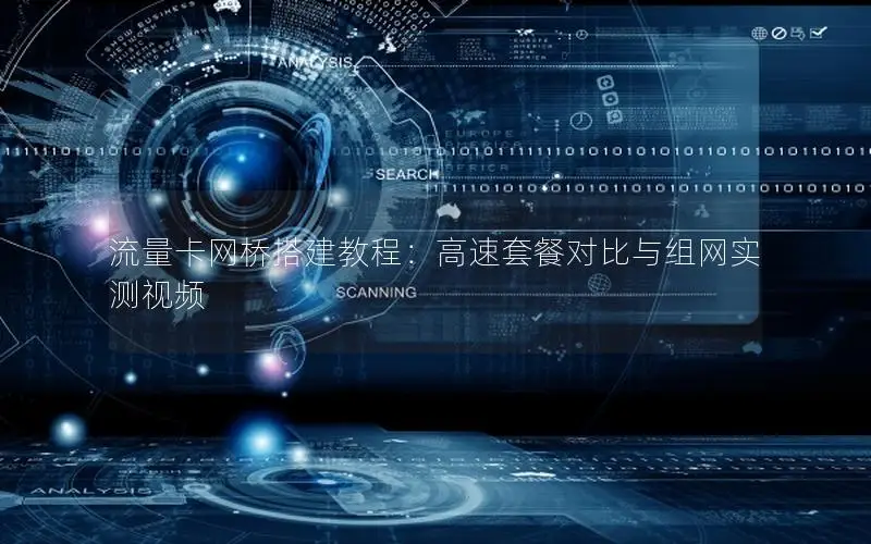流量卡网桥搭建教程：高速套餐对比与组网实测视频