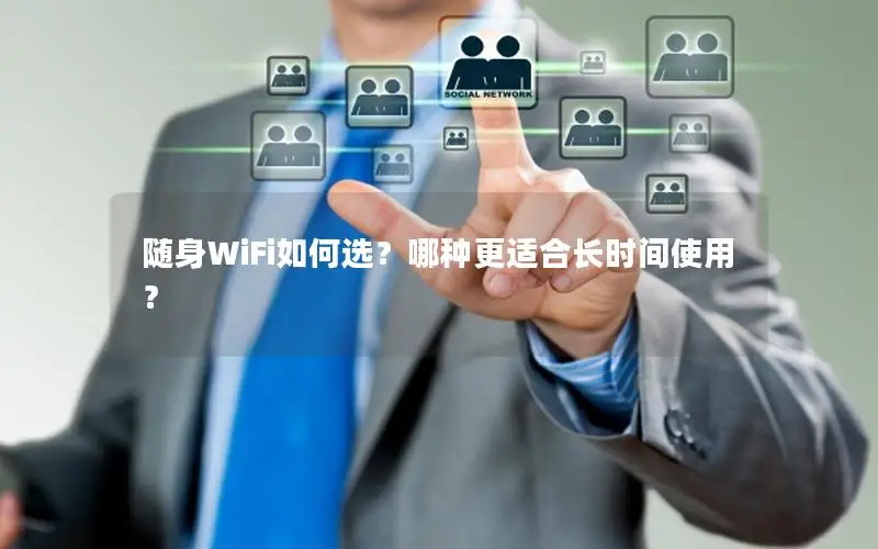 随身WiFi如何选？哪种更适合长时间使用？