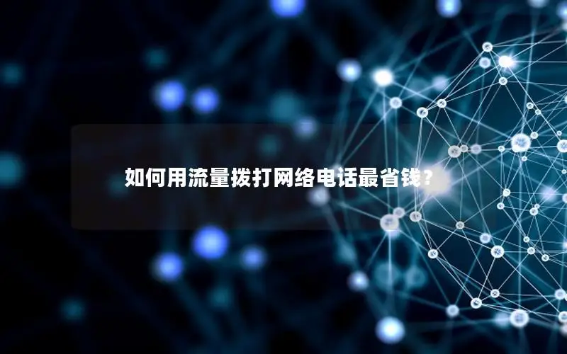 如何用流量拨打网络电话最省钱？