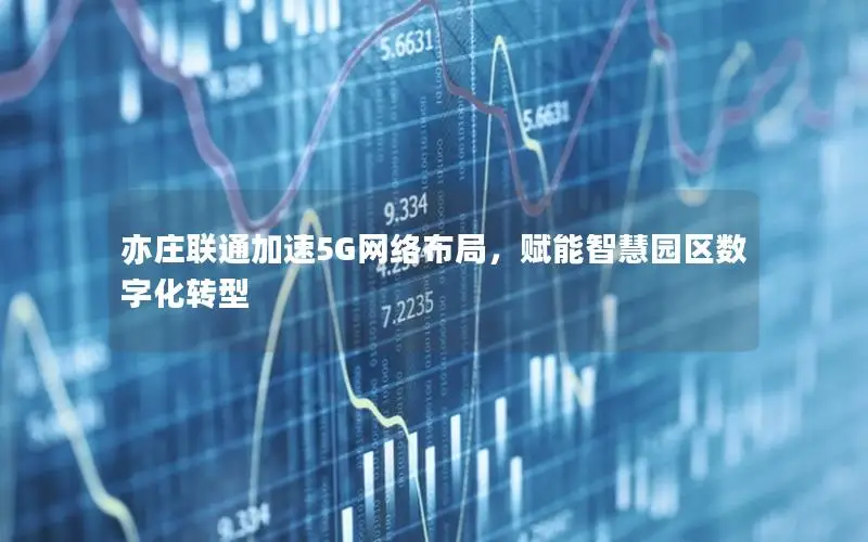 亦庄联通加速5G网络布局，赋能智慧园区数字化转型