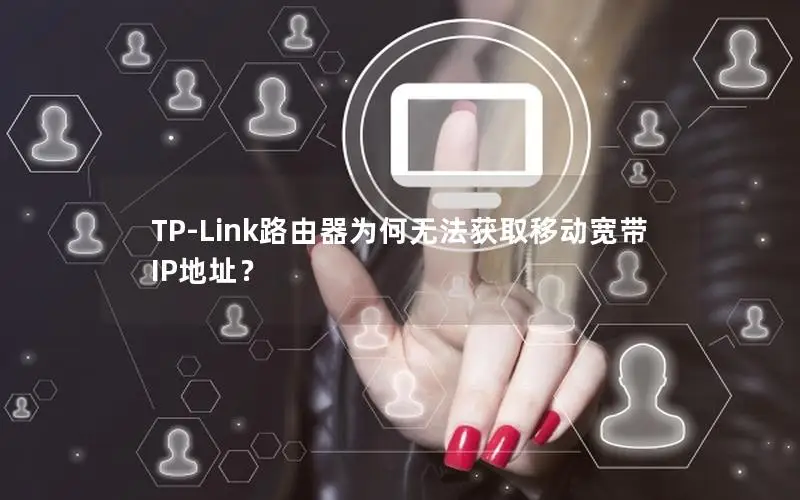 TP-Link路由器为何无法获取移动宽带IP地址？