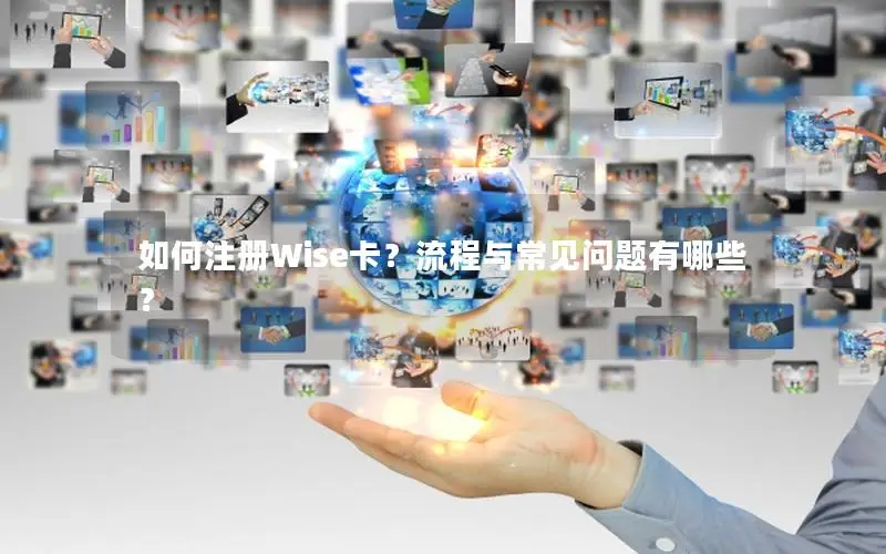 如何注册Wise卡？流程与常见问题有哪些？