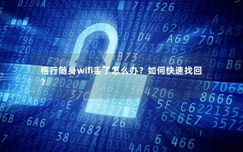 格行随身wifi丢了怎么办？如何快速找回？