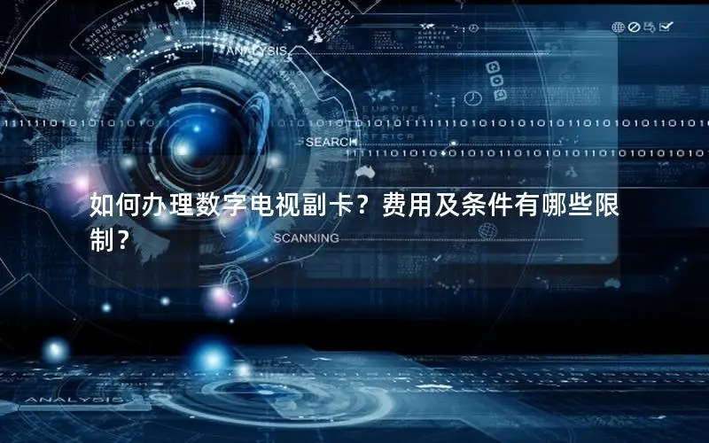 如何办理数字电视副卡？费用及条件有哪些限制？