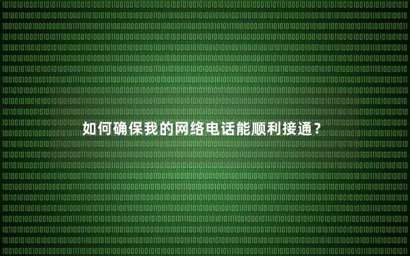 如何确保我的网络电话能顺利接通？