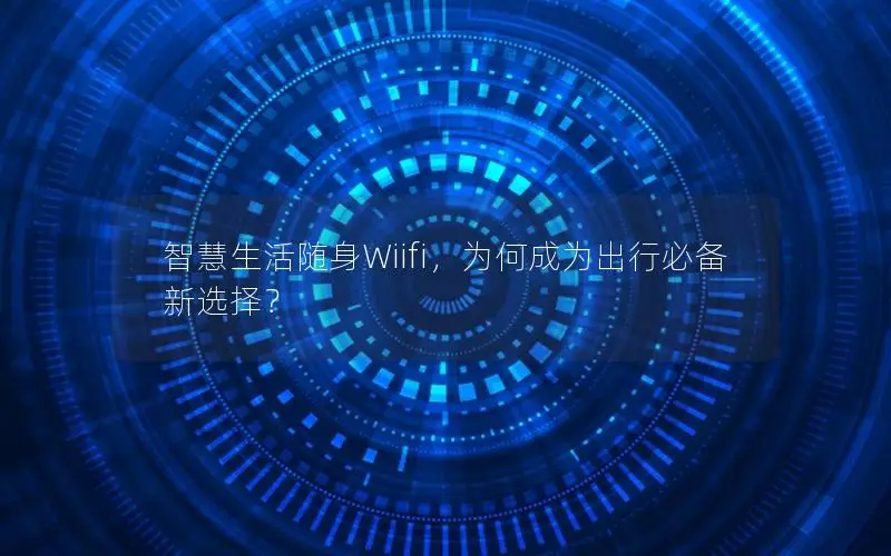 智慧生活随身Wiifi，为何成为出行必备新选择？