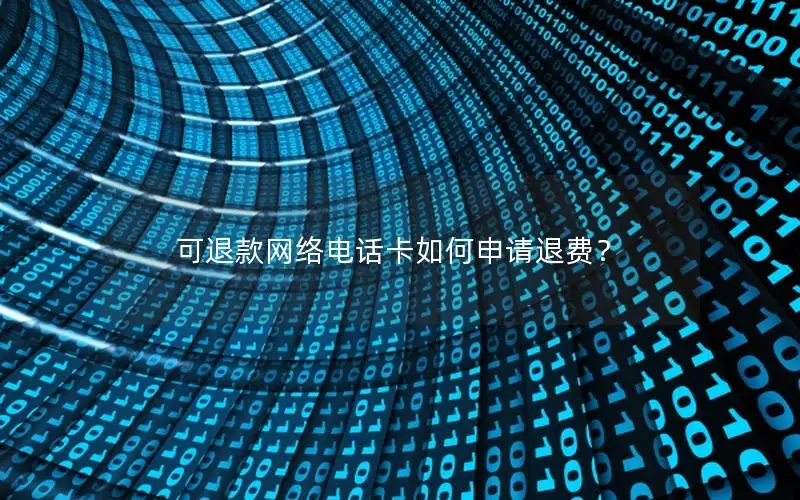 可退款网络电话卡如何申请退费？