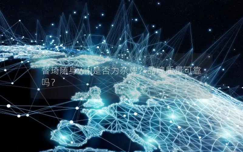 督琦随身wifi是否为杂牌？品牌质量可靠吗？