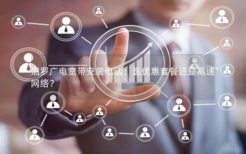 汨罗广电宽带安装电话：选优惠套餐还是高速网络？
