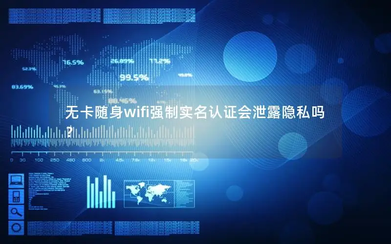无卡随身wifi强制实名认证会泄露隐私吗？