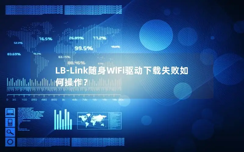 LB-Link随身WiFi驱动下载失败如何操作？