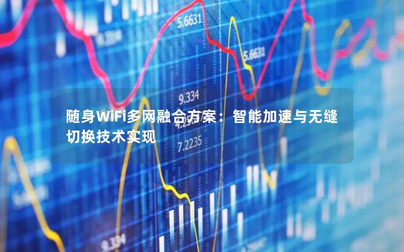 随身WiFi多网融合方案：智能加速与无缝切换技术实现